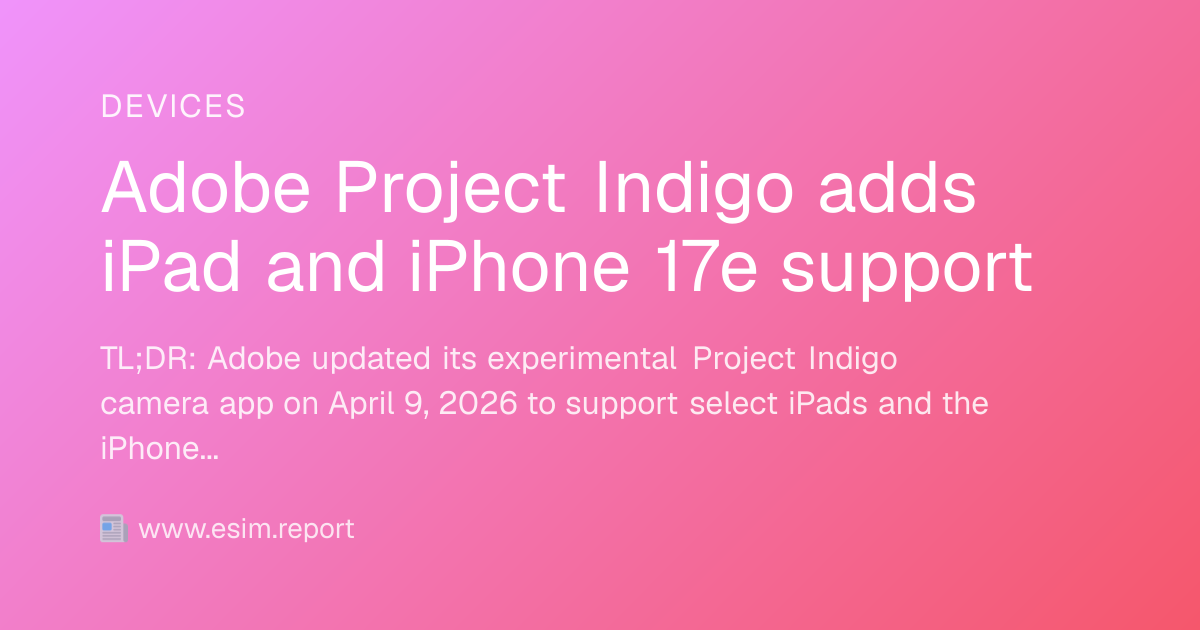 Adobe Project Indigo adds iPad and iPhone 17e support - eSIM Report