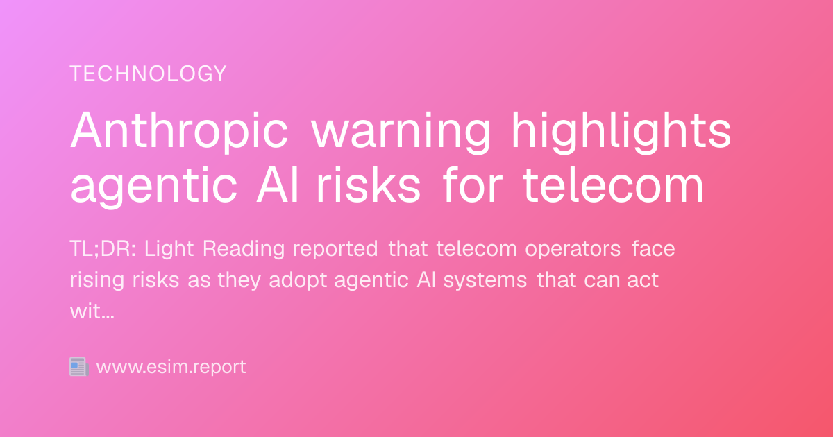 Anthropic warning highlights agentic AI risks for telecom - eSIM Report