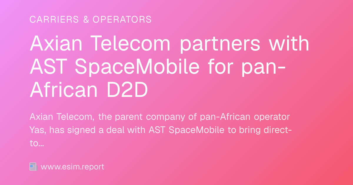 Axian Telecom partners with AST SpaceMobile for pan-African D2D - eSIM ...