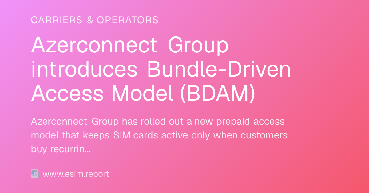 Azerconnect Group introduces Bundle-Driven Access Model (BDAM) - eSIM ...