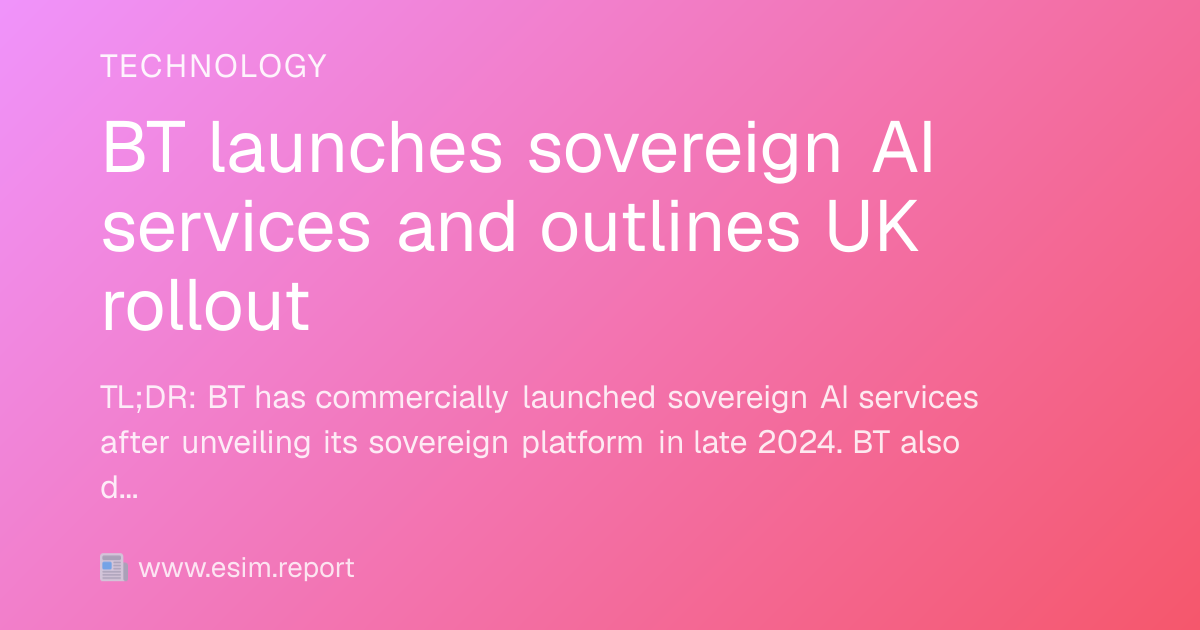 BT launches sovereign AI services and outlines UK rollout - eSIM Report