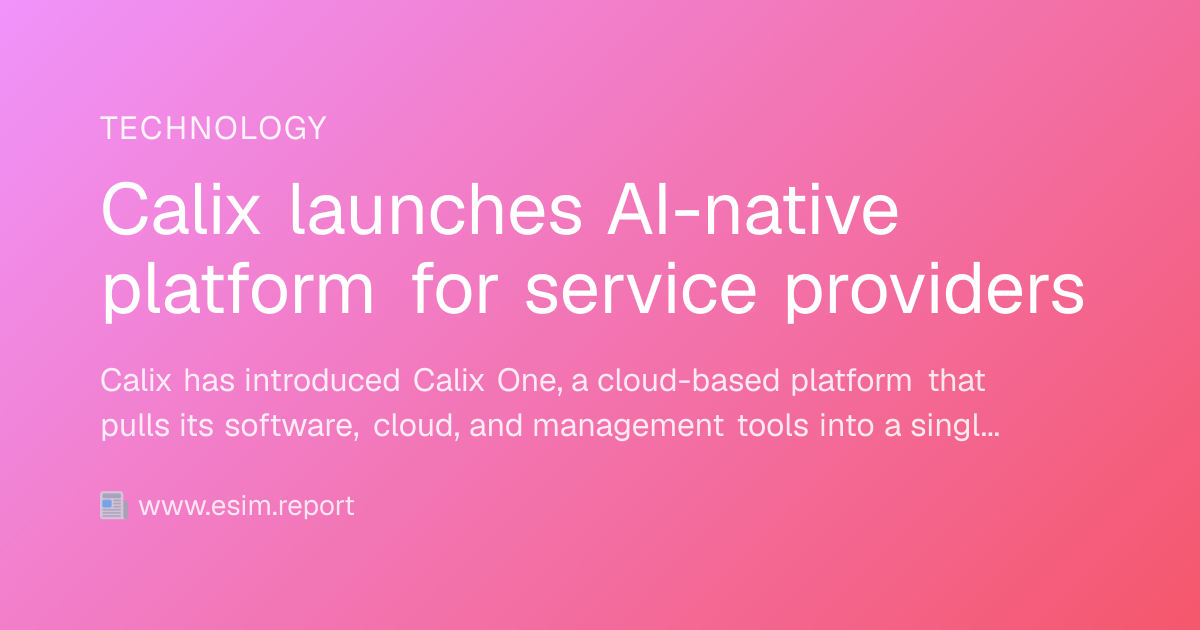Calix launches AI-native platform for service providers - eSIM Report