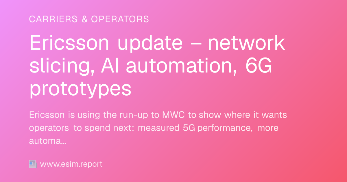 Ericsson update – network slicing, AI automation, 6G prototypes - eSIM ...