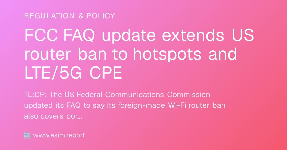 FCC FAQ update extends US router ban to hotspots and LTE/5G CPE - eSIM ...