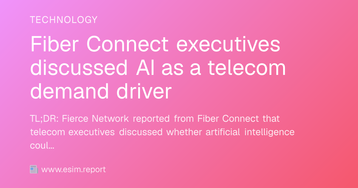 Fiber Connect executives discussed AI as a telecom demand driver - eSIM ...