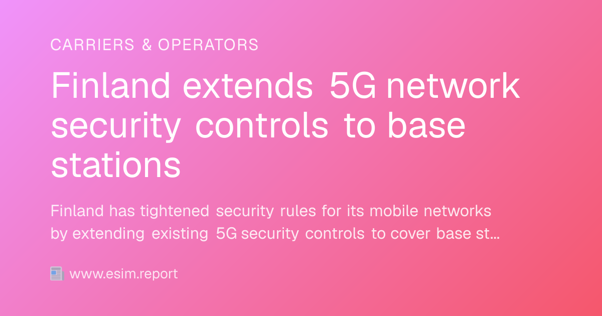 Finland extends 5G network security controls to base stations - eSIM Report