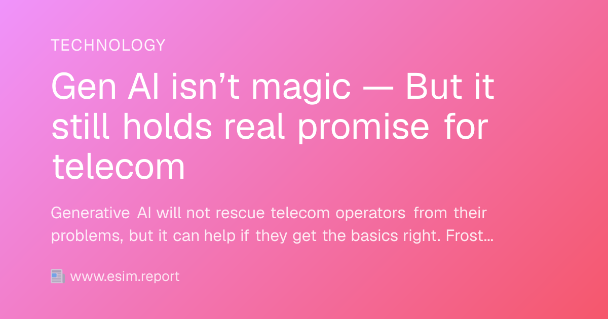 Gen AI isn’t magic — But it still holds real promise for telecom - eSIM ...