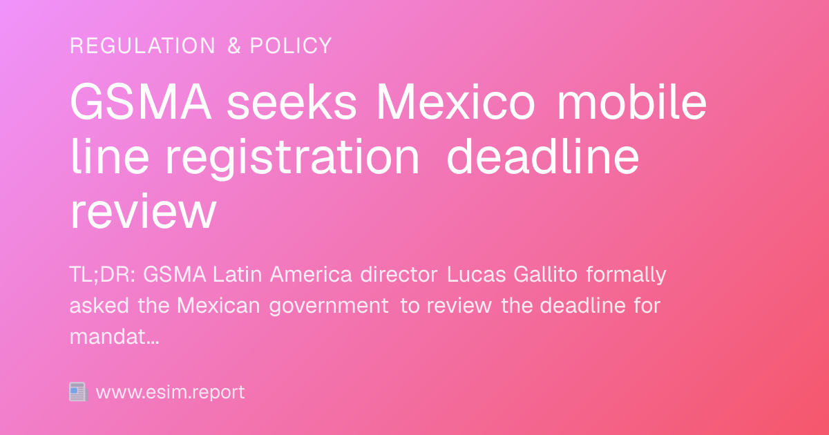 GSMA seeks Mexico mobile line registration deadline review - eSIM Report