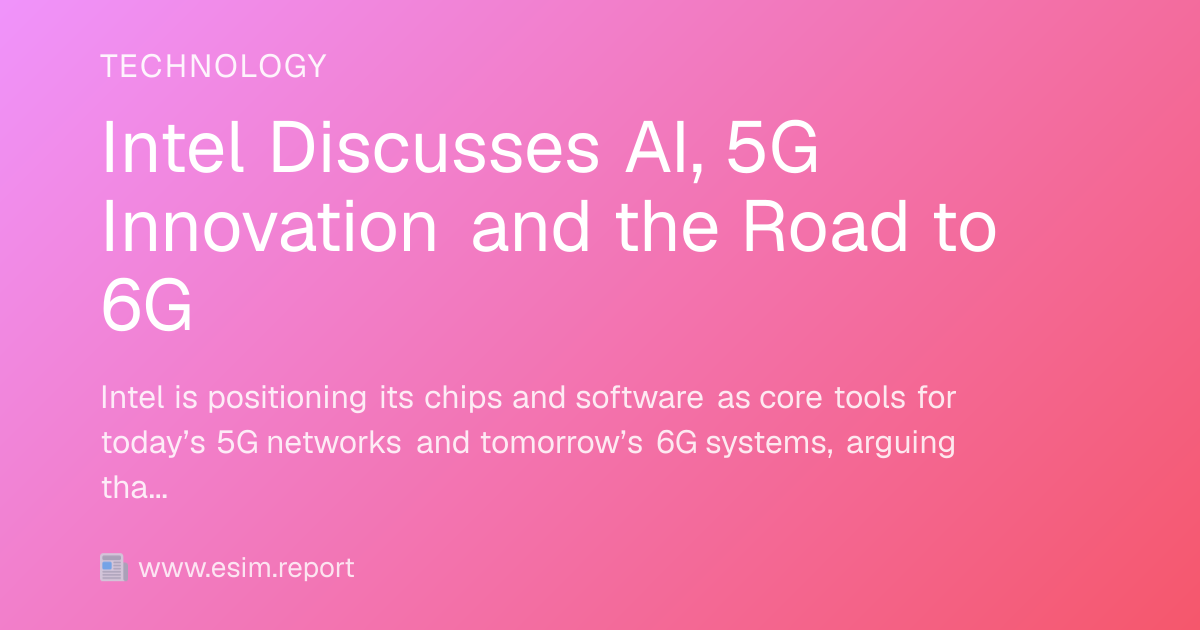 Intel Discusses AI, 5G Innovation and the Road to 6G - eSIM Report