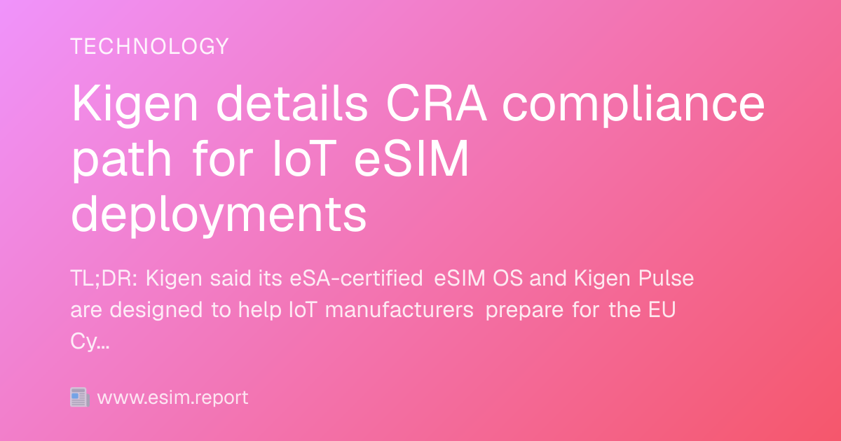 Kigen details CRA compliance path for IoT eSIM deployments - eSIM Report
