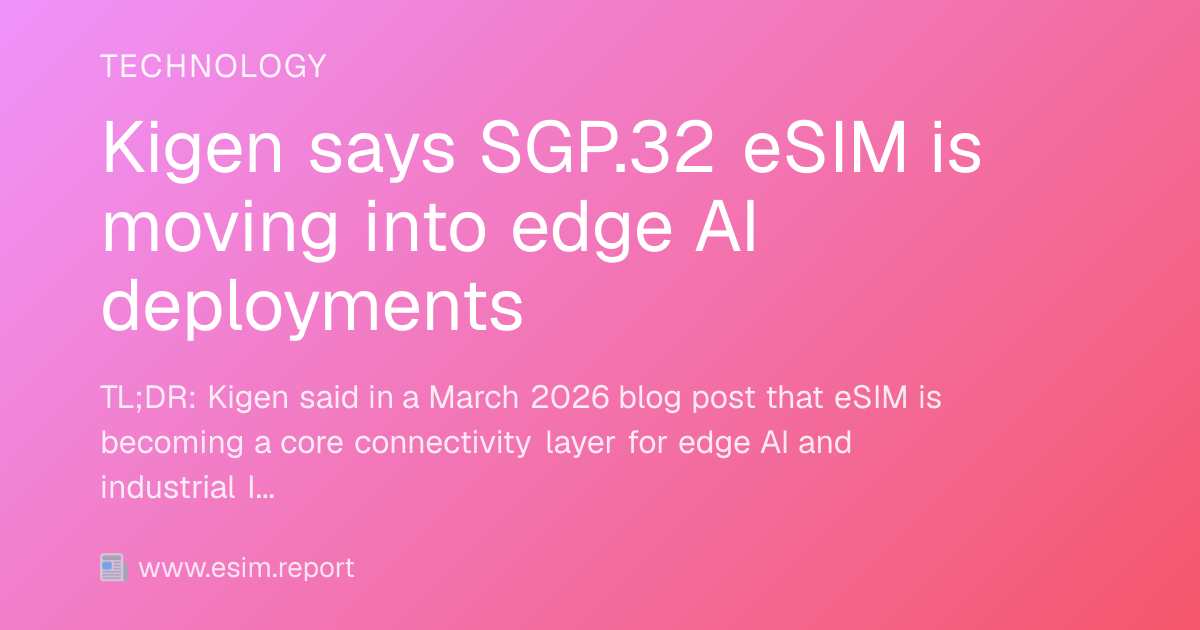 Kigen says SGP.32 eSIM is moving into edge AI deployments - eSIM Report
