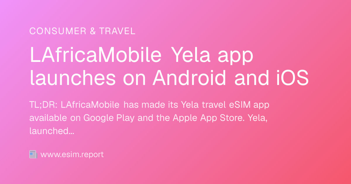 LAfricaMobile Yela app launches on Android and iOS - eSIM Report
