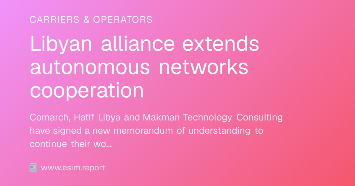 Libyan alliance extends autonomous networks cooperation - eSIM Report