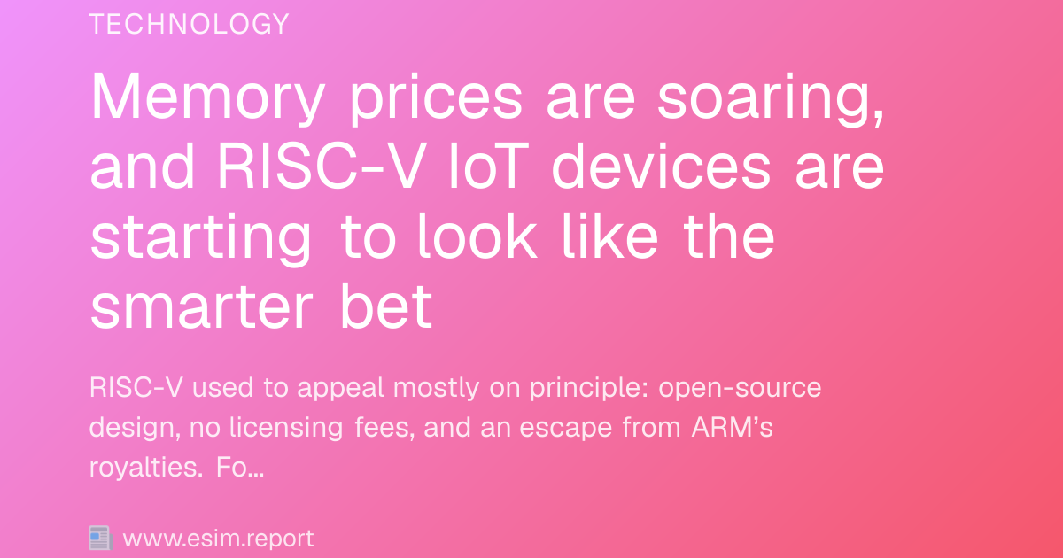 Memory prices are soaring, and RISC-V IoT devices are starting to look ...