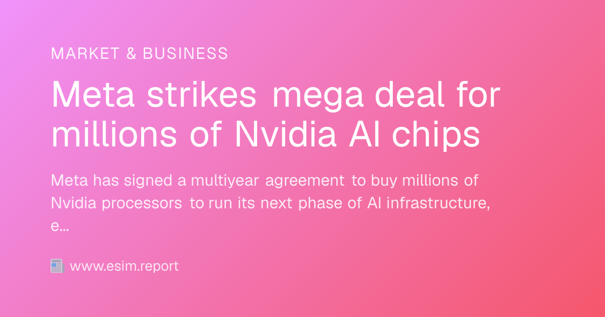 Meta strikes mega deal for millions of Nvidia AI chips - eSIM Report
