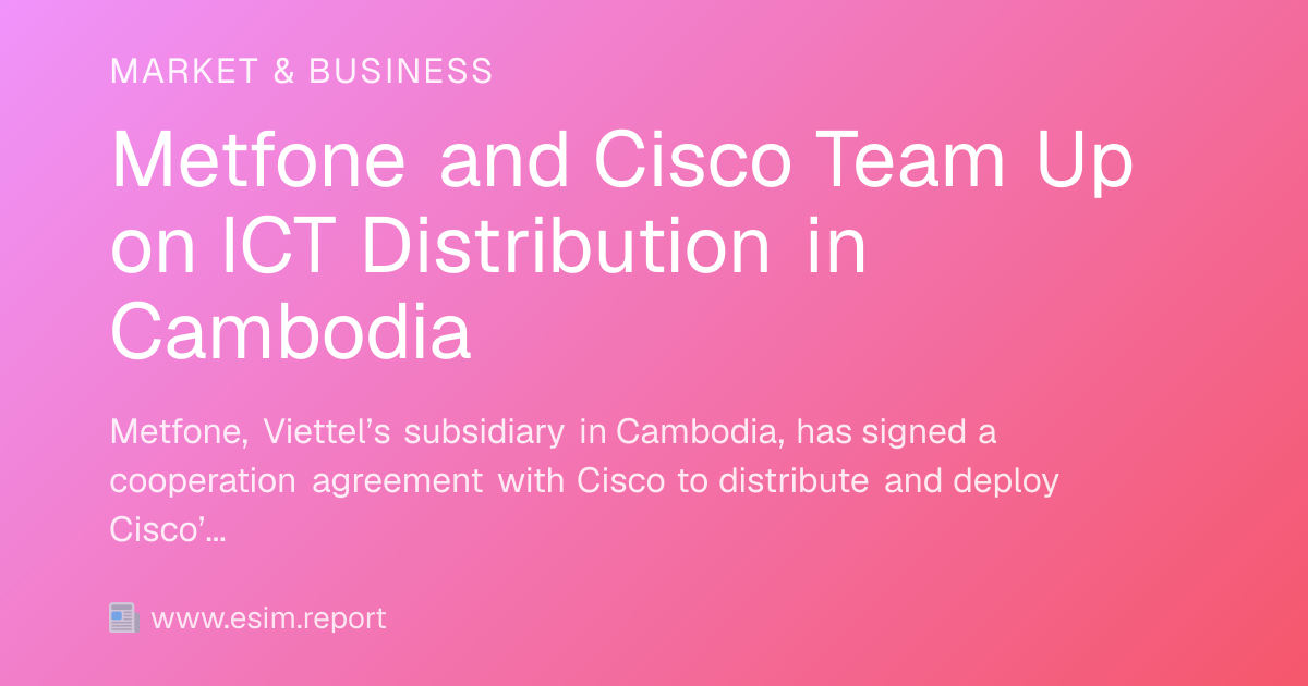 Metfone and Cisco Team Up on ICT Distribution in Cambodia - eSIM Report