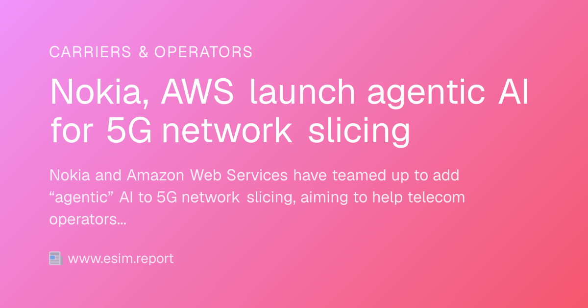 Nokia, AWS launch agentic AI for 5G network slicing - eSIM Report