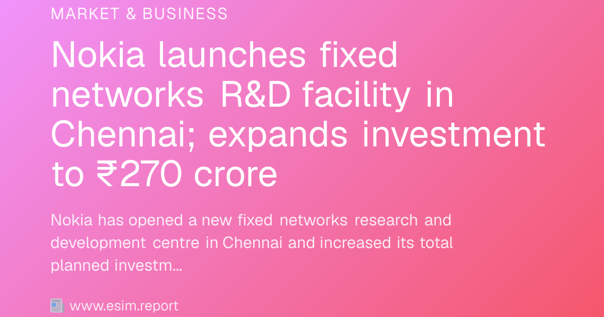 Nokia launches fixed networks R&D facility in Chennai; expands ...