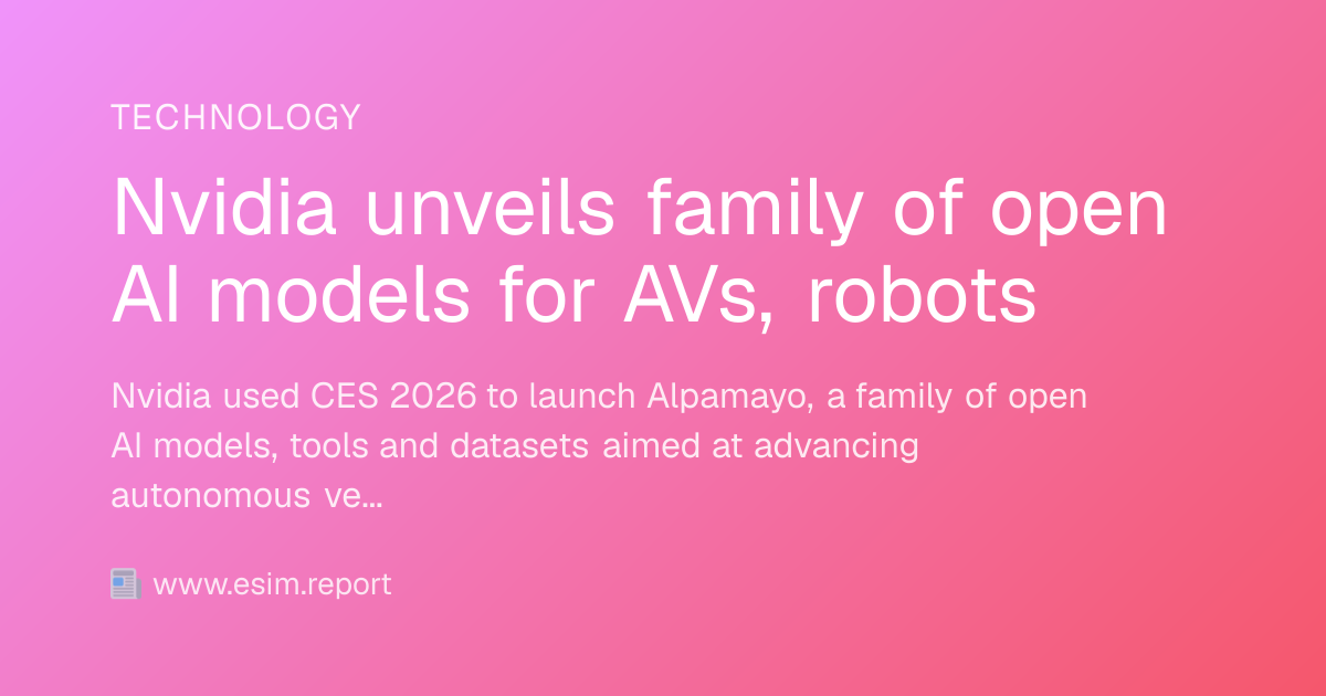 Nvidia unveils family of open AI models for AVs, robots - eSIM Report