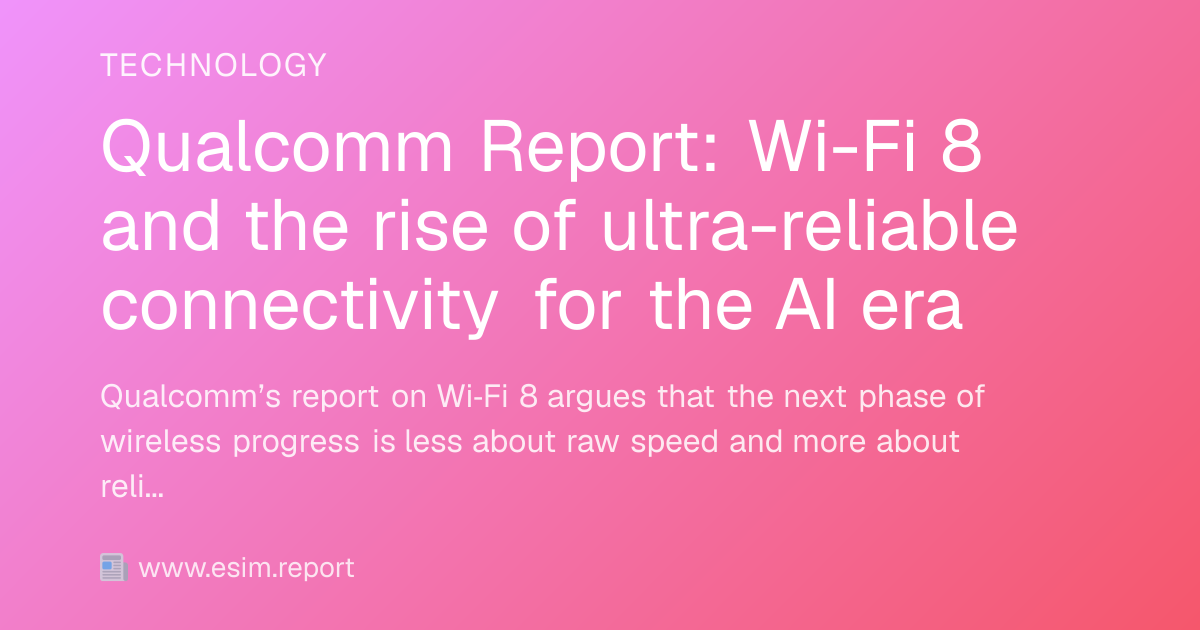 Qualcomm Report: Wi-Fi 8 and the rise of ultra-reliable connectivity ...