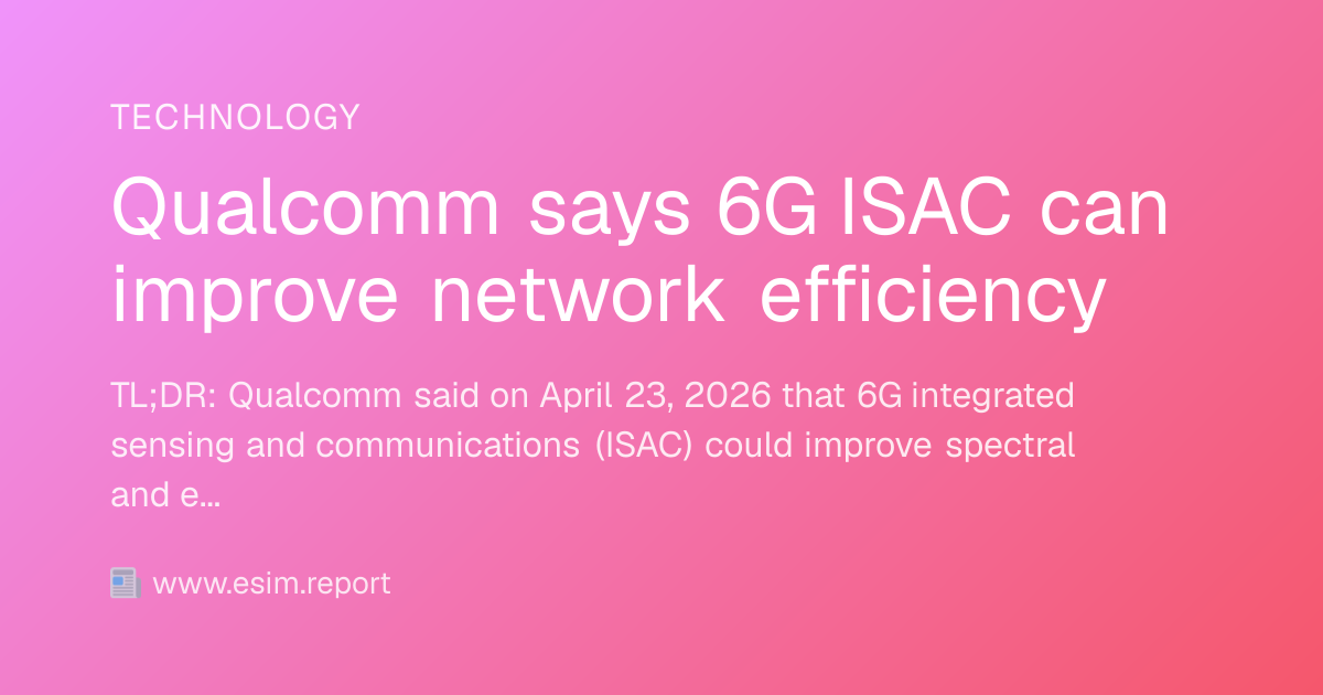 Qualcomm says 6G ISAC can improve network efficiency - eSIM Report