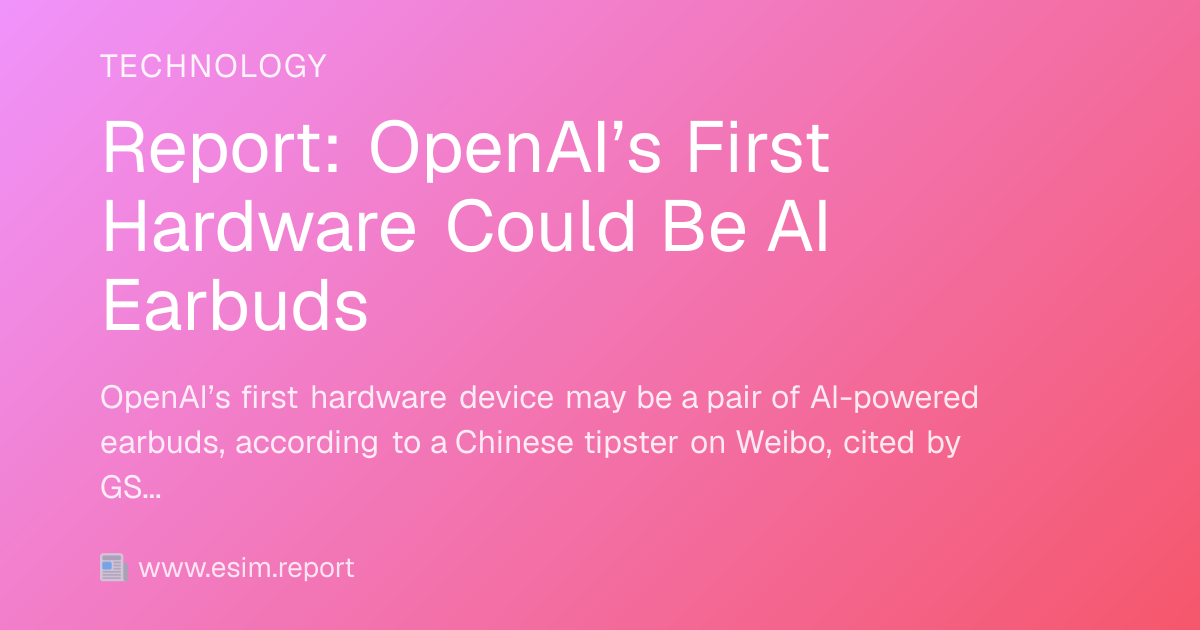 Report: OpenAI’s First Hardware Could Be AI Earbuds - eSIM Report