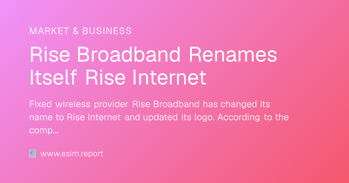 Rise Broadband Renames Itself Rise Internet - eSIM Report