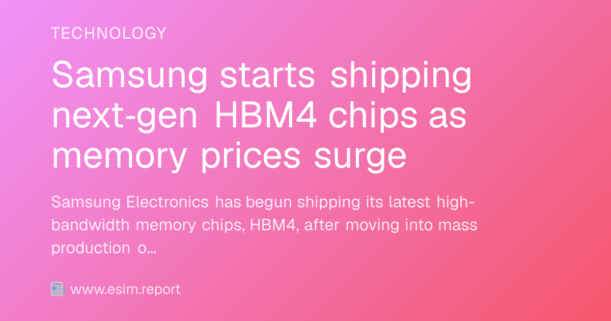 Samsung starts shipping next‑gen HBM4 chips as memory prices surge ...