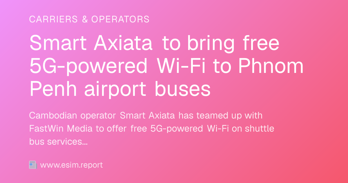 Smart Axiata to bring free 5G-powered Wi-Fi to Phnom Penh airport buses ...