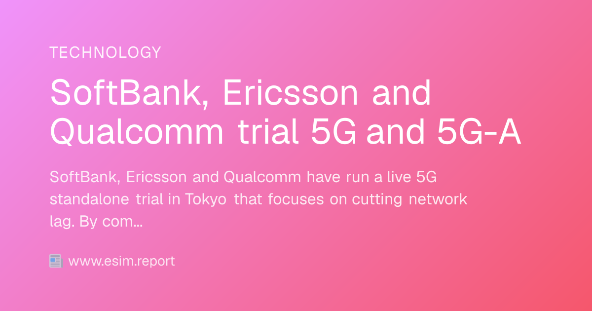 SoftBank, Ericsson and Qualcomm trial 5G and 5G-A - eSIM Report