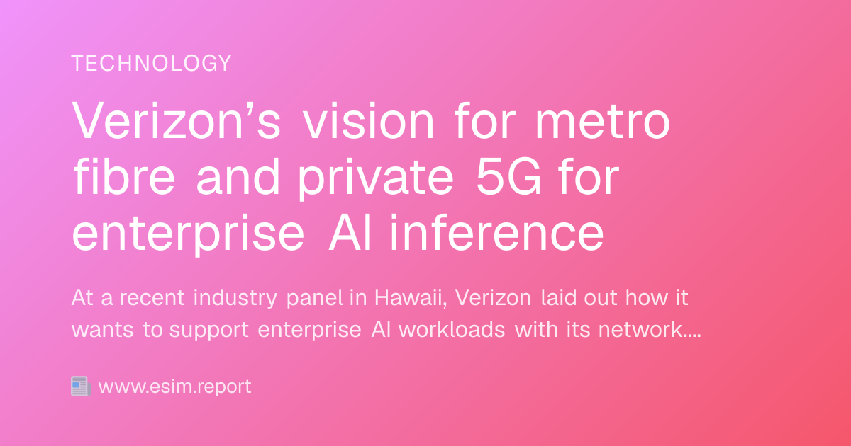 Verizon’s vision for metro fibre and private 5G for enterprise AI ...